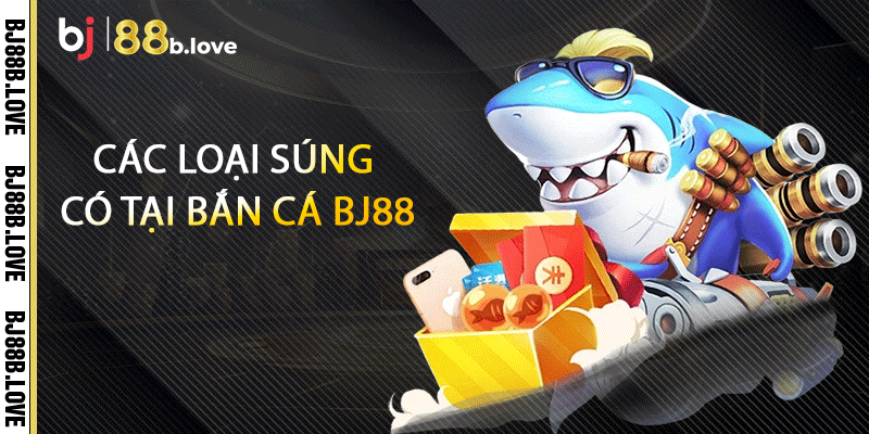 Các loại súng có tại bắn cá BJ88