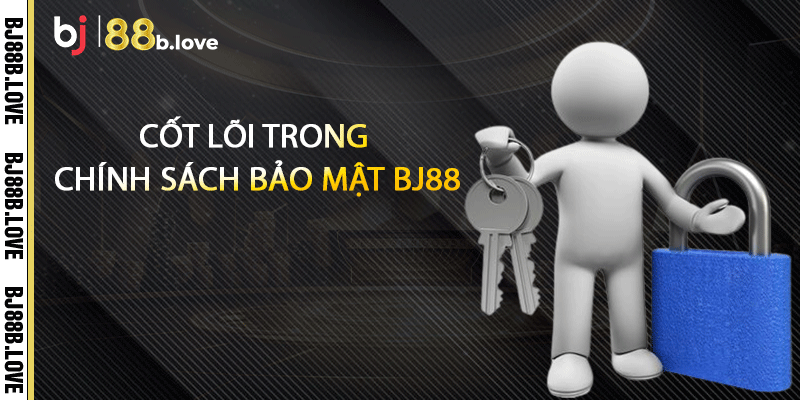Cốt lõi trong chính sách bảo mật BJ88