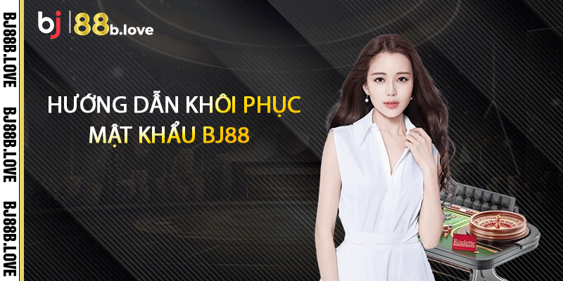Hướng dẫn khôi phục mật khẩu BJ88