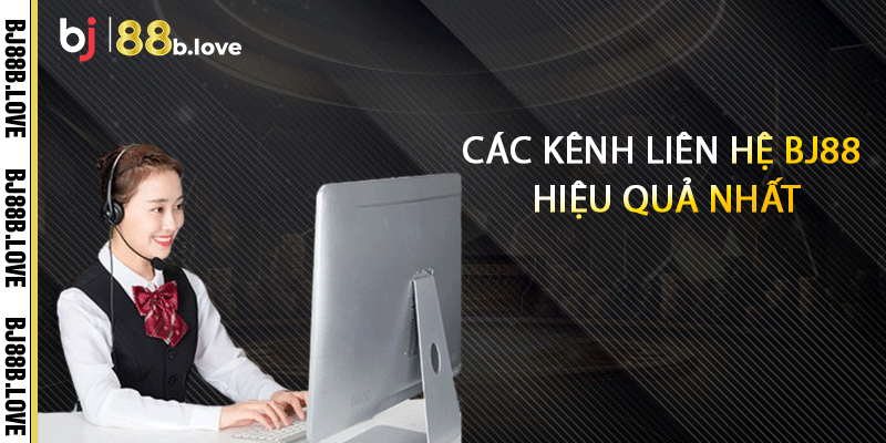 Các kênh liên hệ BJ88 hiệu quả nhất