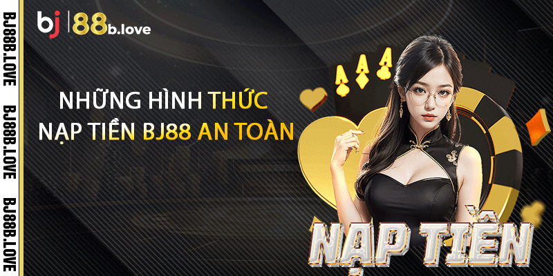 Những hình thức nạp tiền BJ88 an toàn