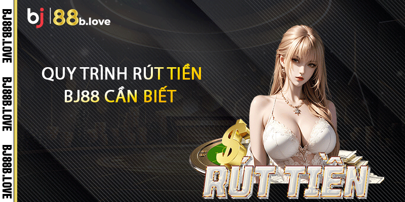 Quy trình rút tiền BJ88 cần biết