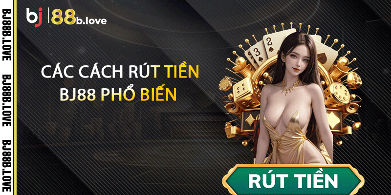Các cách rút tiền BJ88 phổ biến