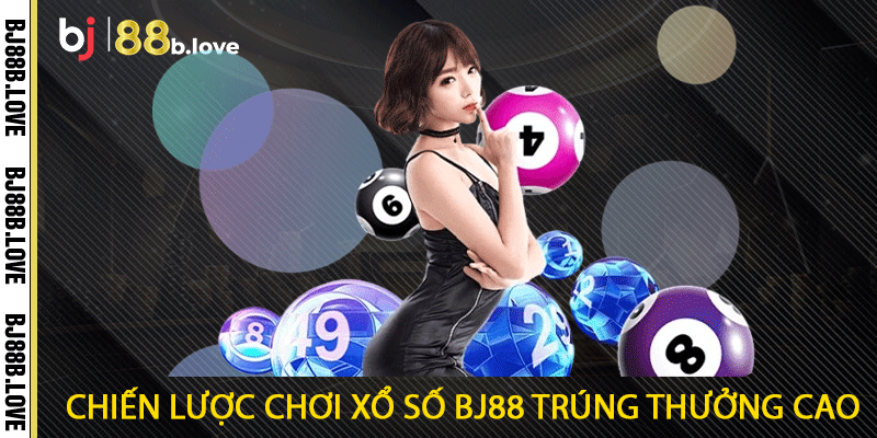 Chiến lược chơi xổ số BJ88 trúng thưởng cao